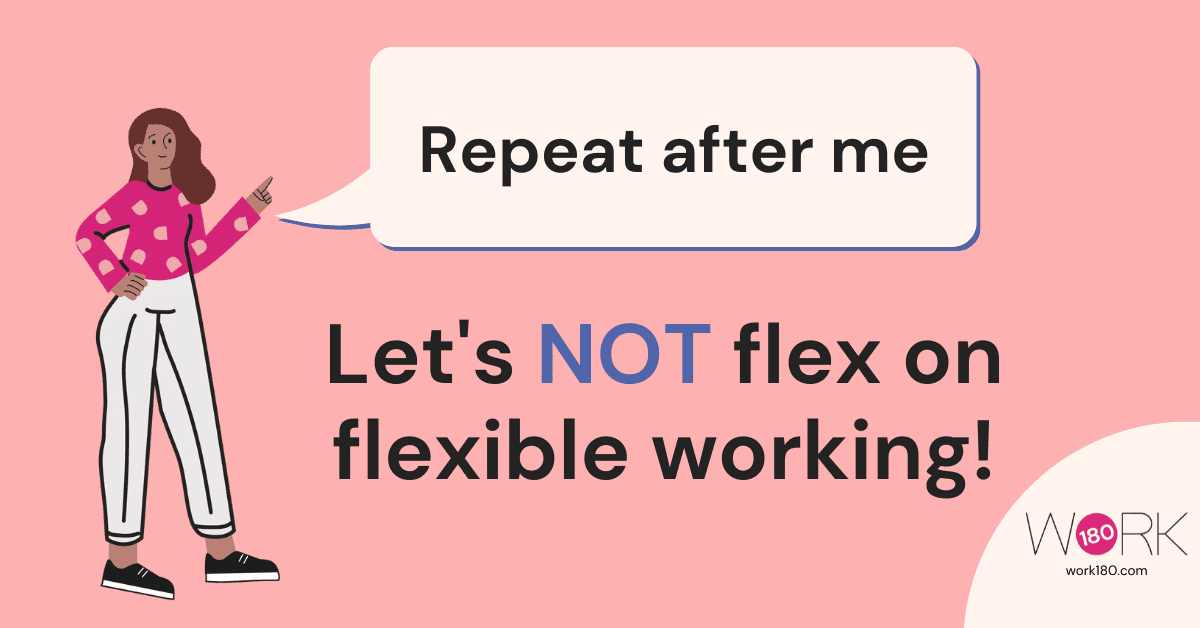 Repeat after me: Let’s not flex on flexible work